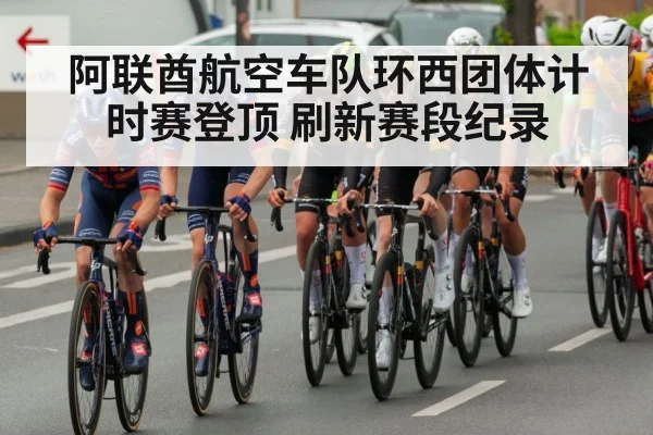 阿联酋航空车队环西团体计时赛登顶 刷新赛段纪录