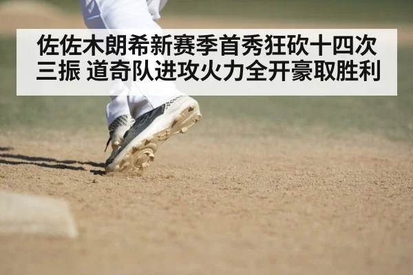 佐佐木朗希新赛季首秀狂砍十四次三振 道奇队进攻火力全开豪取胜利